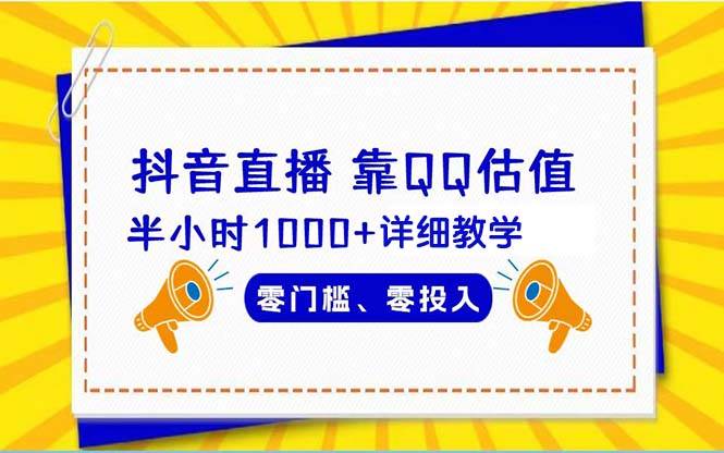 抖音直播靠估值半小时1000+详细教学零门槛零投入-亿起创业网-副业兼职月入过万-自媒体、引流推广、网赚项目、短视频、技术教程等创业项目资源