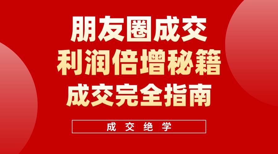 【白龙笔记】朋友圈成交利润倍增秘籍(无水印)-亿盟网-副业月入过万