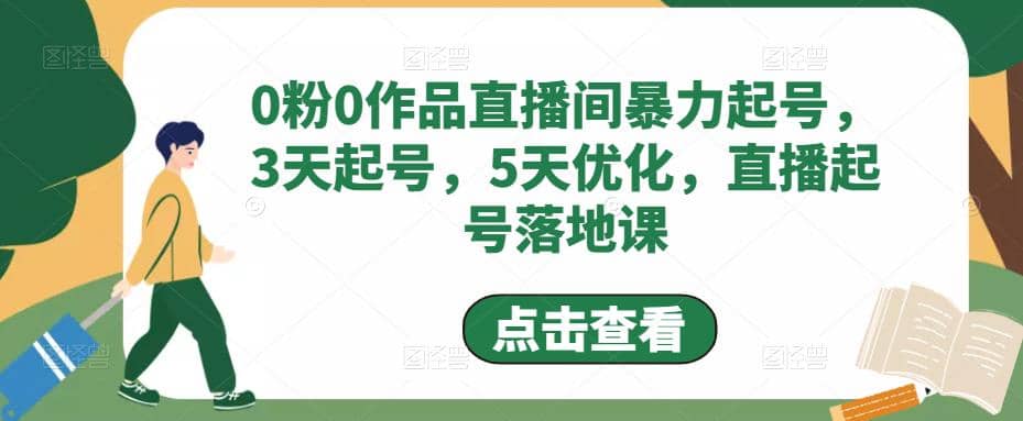 0粉0作品直播间暴力起号，3天起号，5天优化，直播起号落地课-亿盟网-副业月入过万
