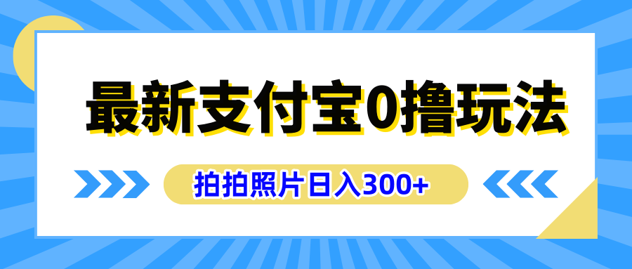 最新支付宝0撸玩法，拍照轻松赚收益，日入300+有手机就能做-亿起创业网-副业兼职月入过万-自媒体、引流推广、网赚项目、短视频、技术教程等创业项目资源