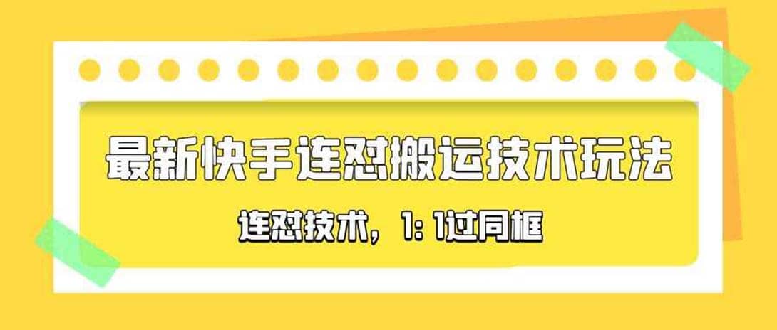 对外收费990的最新快手连怼搬运技术玩法,1:1过同框技术(4月10更新)-亿起创业网-副业兼职月入过万-自媒体、引流推广、网赚项目、短视频、技术教程等创业项目资源