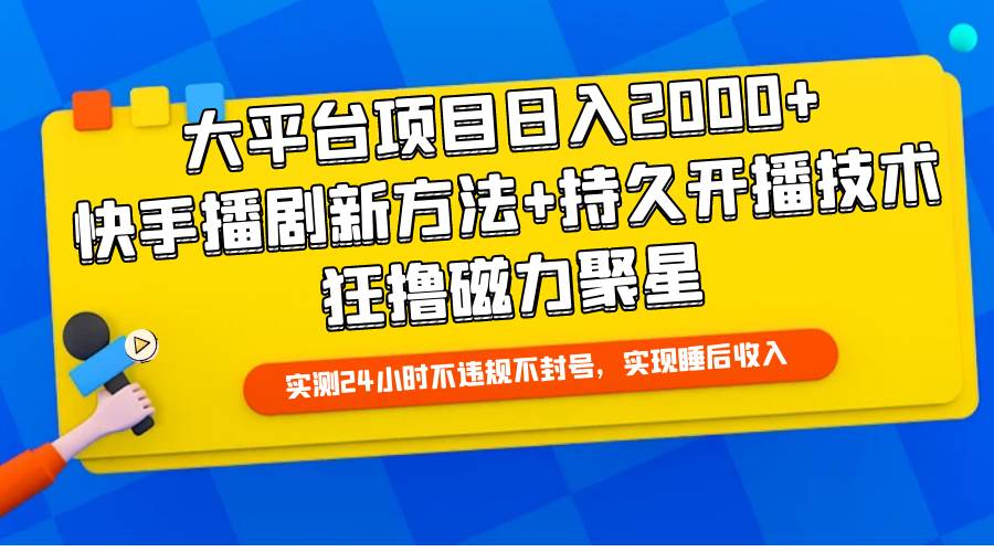 大平台项目日入2000+,快手播剧新方法+持久开播技术,狂撸磁力聚星-亿起创业网-副业兼职月入过万-自媒体、引流推广、网赚项目、短视频、技术教程等创业项目资源