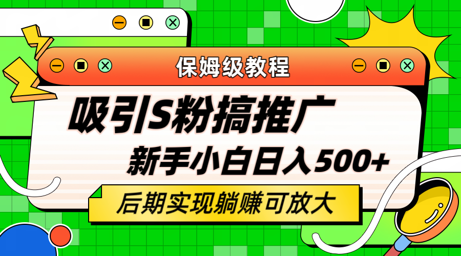 轻松引流老S批 不怕S粉一毛不拔 保姆级教程 小白照样日入500+-亿起创业网-副业兼职月入过万