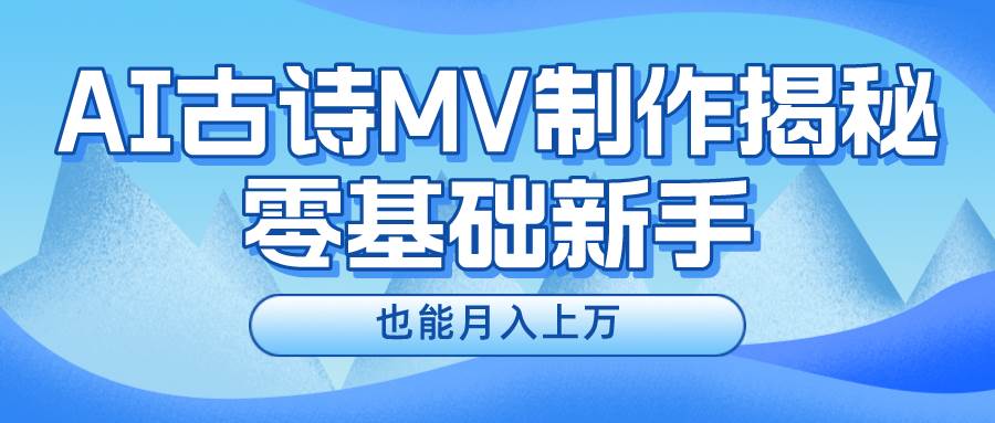 新手必看,利用AI制作古诗MV,快速实现月入上万-亿盟网-副业月入过万
