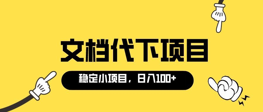 适合新手操作的付费文档代下项目，长期稳定，0成本日赚100＋（软件+教程）-亿起创业网-副业兼职月入过万-自媒体、引流推广、网赚项目、短视频、技术教程等创业项目资源