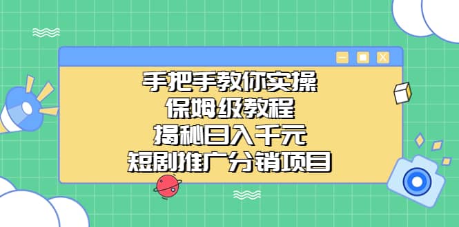 手把手教你实操！保姆级教程揭秘日入千元的短剧推广分销项目-亿盟网-副业月入过万