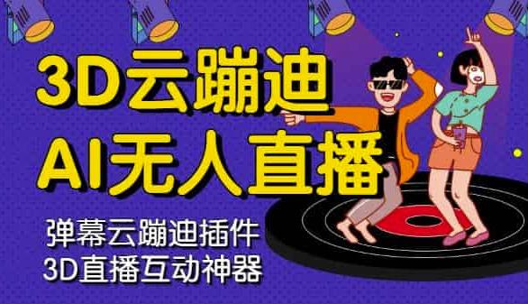 3D云蹦迪AI无人直播卡通破解版，内含操作视频详细教程-亿盟网-副业月入过万