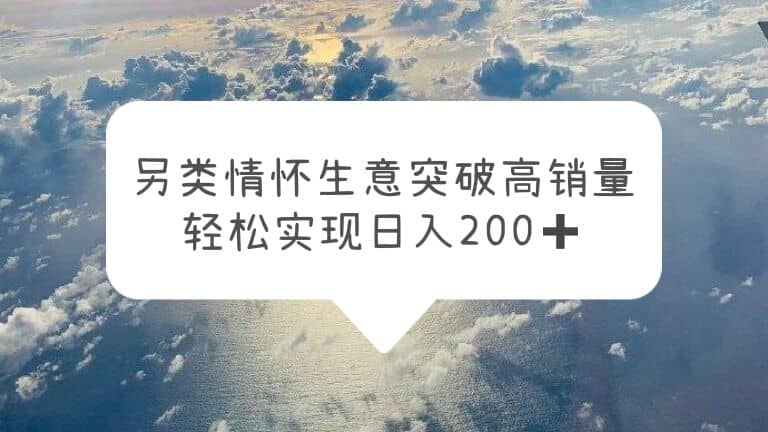 另类情怀信息差生意，突破高销量，轻松实现日入200+-亿盟网-副业月入过万