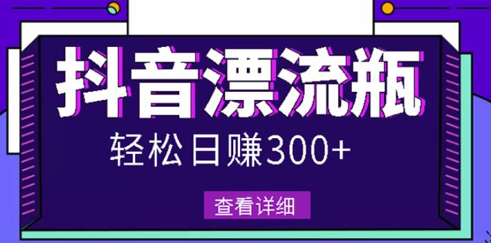 最新抖音漂流瓶发作品项目，日入300-500元没问题【自带流量热度】-亿盟网-副业月入过万