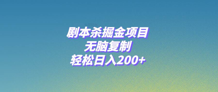 剧本杀掘金项目,无脑复制,轻松日入200+-亿起创业网-副业兼职月入过万-自媒体、引流推广、网赚项目、短视频、技术教程等创业项目资源