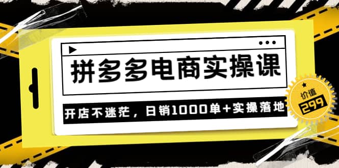 《拼多多电商实操课》开店不迷茫,日销1000单+实操落地(价值299元)-亿起创业网-副业兼职月入过万-自媒体、引流推广、网赚项目、短视频、技术教程等创业项目资源
