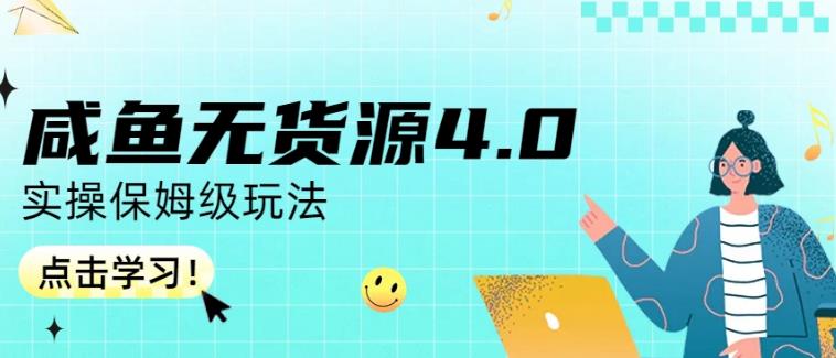 咸鱼无货源4.0实操保姆级玩法，适合新手小白-亿起创业网-副业兼职月入过万-自媒体、引流推广、网赚项目、短视频、技术教程等创业项目资源