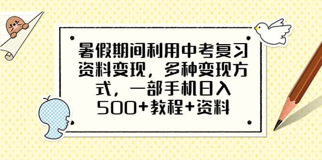 暑假期间利用中考复习资料变现，多种变现方式，一部手机日入500+教程+资料-亿盟网-副业月入过万