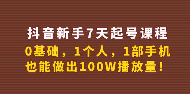 抖音新手7天起号课程:0基础,1个人,1部手机,也能做出100W播放量-亿起创业网-副业兼职月入过万-自媒体、引流推广、网赚项目、短视频、技术教程等创业项目资源