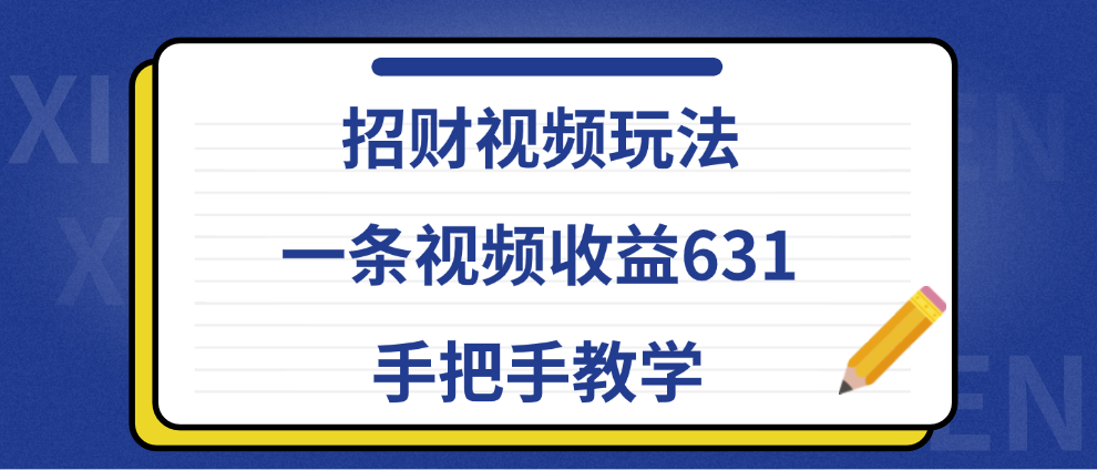 招财视频玩法,一条视频收益631,手把手教学-亿起创业网-副业兼职月入过万-自媒体、引流推广、网赚项目、短视频、技术教程等创业项目资源