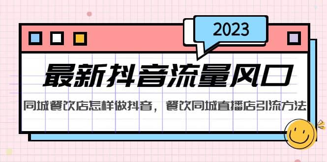 2023最新抖音流量风口，同城餐饮店怎样做抖音，餐饮同城直播店引流方法-亿起创业网-副业兼职月入过万-自媒体、引流推广、网赚项目、短视频、技术教程等创业项目资源