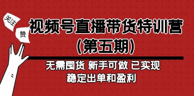 视频号直播带货特训营(第五期)无需囤货 新手可做 已实现稳定出单和盈利-亿起创业网-副业兼职月入过万-自媒体、引流推广、网赚项目、短视频、技术教程等创业项目资源