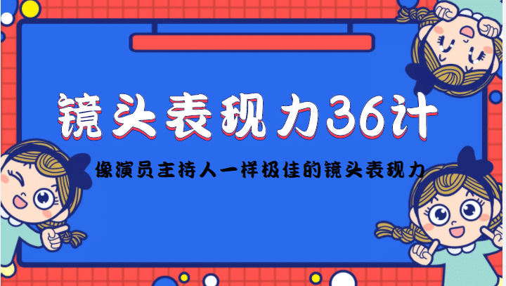 镜头表现力36计,做到像演员主持人这些职业的人一样,拥有极佳的镜头表现力-亿起创业网-副业兼职月入过万-自媒体、引流推广、网赚项目、短视频、技术教程等创业项目资源