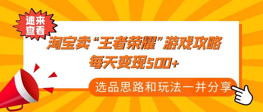 某付款文章《淘宝卖“王者荣耀”游戏攻略，每天变现500+，选品思路+玩法》-亿起创业网-副业兼职月入过万-自媒体、引流推广、网赚项目、短视频、技术教程等创业项目资源