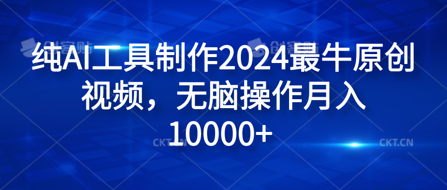 纯AI工具制作2024最牛原创视频,无脑操作月入10000+-亿盟网-副业月入过万
