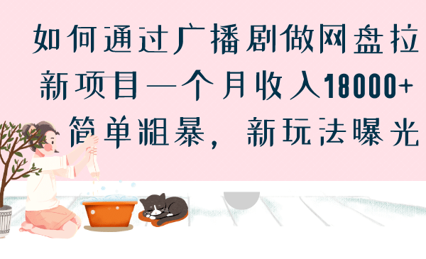 如何通过广播剧做网盘拉新项目一个月收入18000+,简单粗暴,新玩法曝光-亿起创业网-副业兼职月入过万-自媒体、引流推广、网赚项目、短视频、技术教程等创业项目资源