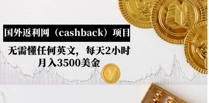 国外返利网（cashback）项目：无需懂任何英文，每天2小时，月入3500美元-亿起创业网-副业兼职月入过万-自媒体、引流推广、网赚项目、短视频、技术教程等创业项目资源