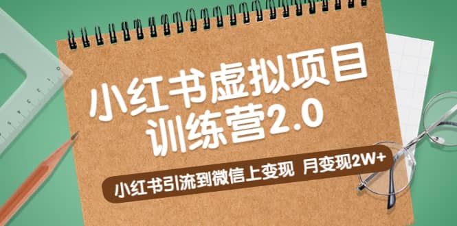 《小红书虚拟项目训练营2.0》小红书引流到微信上变现-亿起创业网-副业兼职月入过万-自媒体、引流推广、网赚项目、短视频、技术教程等创业项目资源