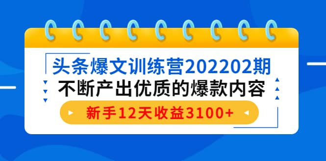 头条爆文训练营202202期，不断产出优质的爆款内容-亿起创业网-副业兼职月入过万-自媒体、引流推广、网赚项目、短视频、技术教程等创业项目资源