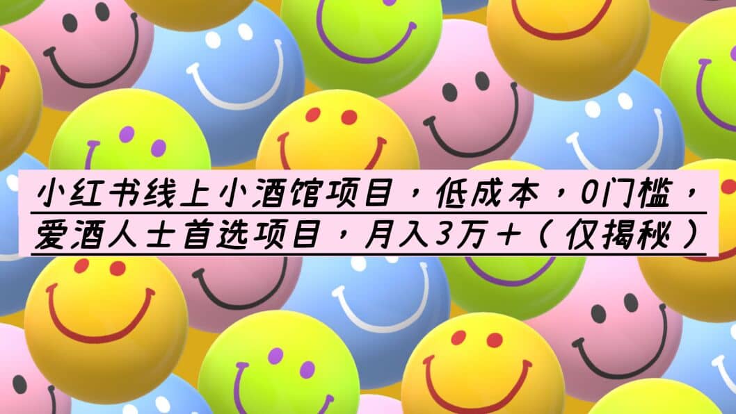 小红书线上小酒馆项目，低成本，0门槛，爱酒人士首选项目，月入3万＋-亿起创业网-副业兼职月入过万