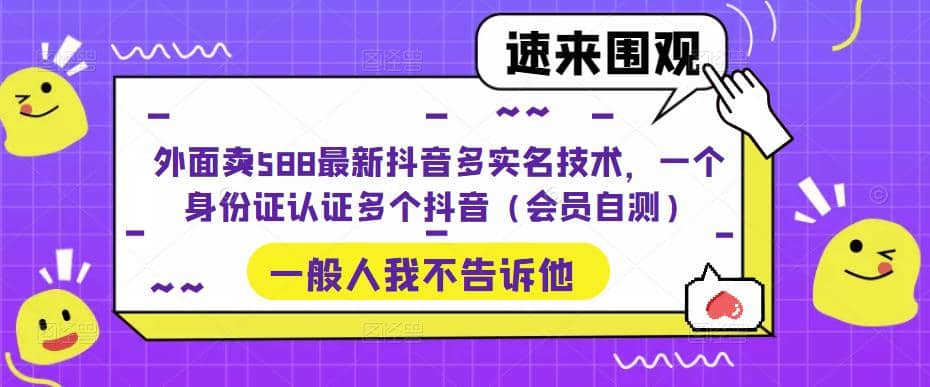 外面卖588最新抖音多实名技术,一个身份证认证多个抖音(会员自测)-亿起创业网-副业兼职月入过万-自媒体、引流推广、网赚项目、短视频、技术教程等创业项目资源
