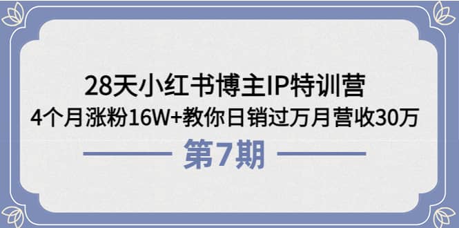 28天小红书博主IP特训营《第6+7期》4个月涨粉16W+教你日销过万月营收30万-亿起创业网-副业兼职月入过万-自媒体、引流推广、网赚项目、短视频、技术教程等创业项目资源