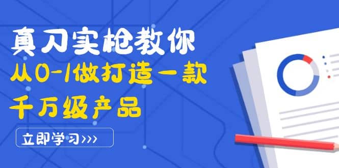 真刀实枪教你从0-1做打造一款千万级产品:策略产品能力+市场分析+竞品分析-亿起创业网-副业兼职月入过万-自媒体、引流推广、网赚项目、短视频、技术教程等创业项目资源