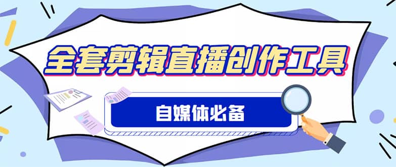 外面收费988的自媒体必备全套工具，一个软件全都有了【永久软件+详细教程】-亿起创业网-副业兼职月入过万-自媒体、引流推广、网赚项目、短视频、技术教程等创业项目资源