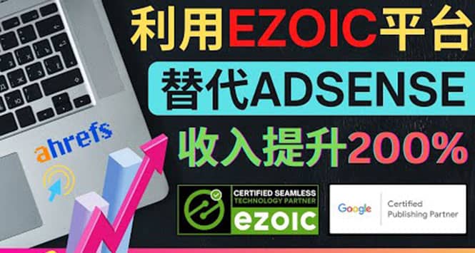 利用Ezoic优化网站广告：把自己的Adsense广告收入提升80%到200%-亿起创业网-副业兼职月入过万-自媒体、引流推广、网赚项目、短视频、技术教程等创业项目资源