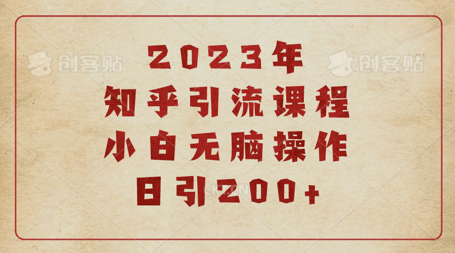 2023知乎引流课程，小白无脑操作日引200+-亿起创业网-副业兼职月入过万