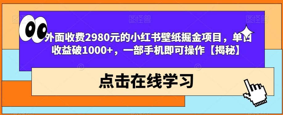 外面收费2980元的小红书壁纸掘金项目,单日收益破1000+,一部手机即可操作【揭秘】-亿起创业网-副业兼职月入过万-自媒体、引流推广、网赚项目、短视频、技术教程等创业项目资源