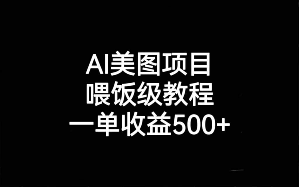 AI美图项目，喂饭级教程，一单收益500+-亿盟网-副业月入过万