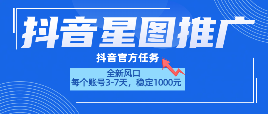 抖音星图推广，官方任务，一个账号1000元！！！-亿起创业网-副业兼职月入过万-自媒体、引流推广、网赚项目、短视频、技术教程等创业项目资源