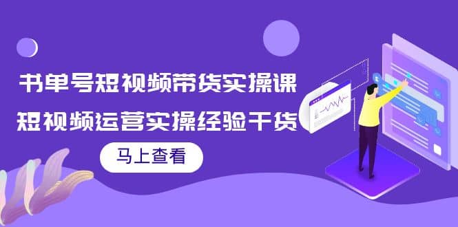 书单号短视频带货实操课:短视频运营实操经验干货分享-亿起创业网-副业兼职月入过万-自媒体、引流推广、网赚项目、短视频、技术教程等创业项目资源