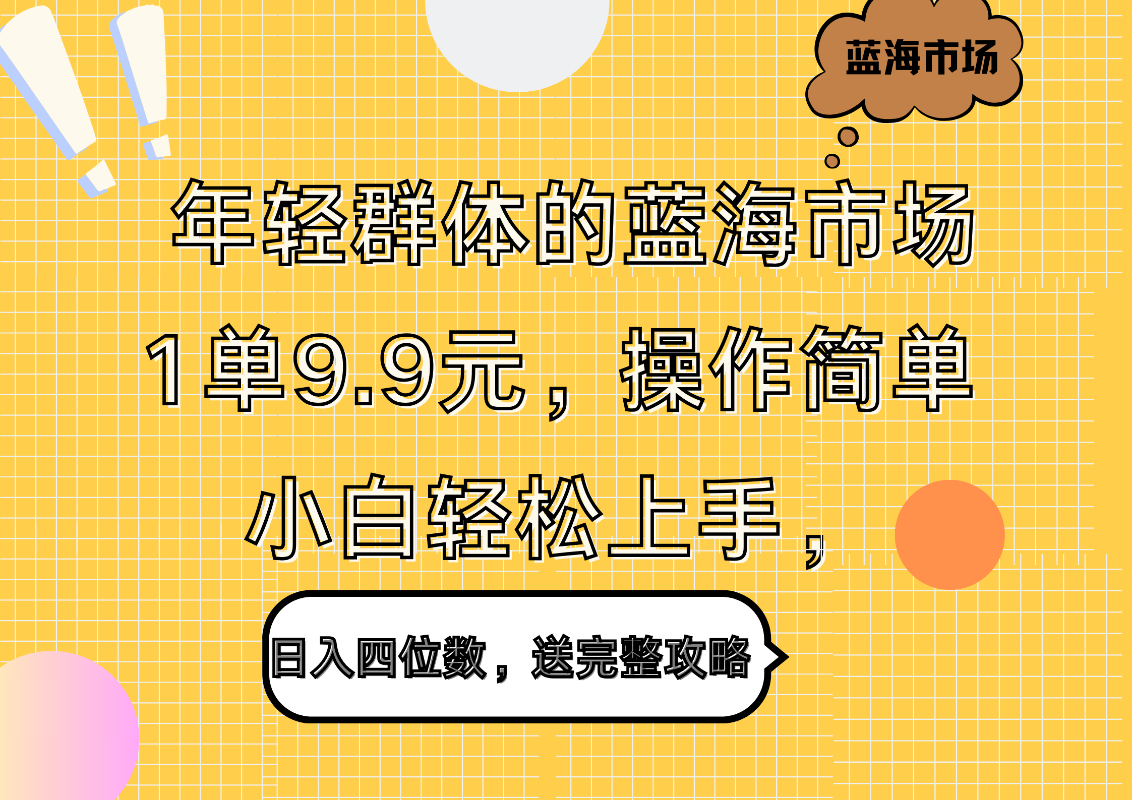 年轻群体的蓝海市场，1单9.9元，操作简单，小白轻松上手，日入四位数，送完整攻略-亿起创业网-副业兼职月入过万-自媒体、引流推广、网赚项目、短视频、技术教程等创业项目资源