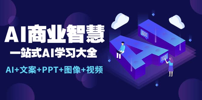 AI商业智慧：一站式AI学习大全【AI+文案+PPT+图像+视频】-亿起创业网-副业兼职月入过万-自媒体、引流推广、网赚项目、短视频、技术教程等创业项目资源