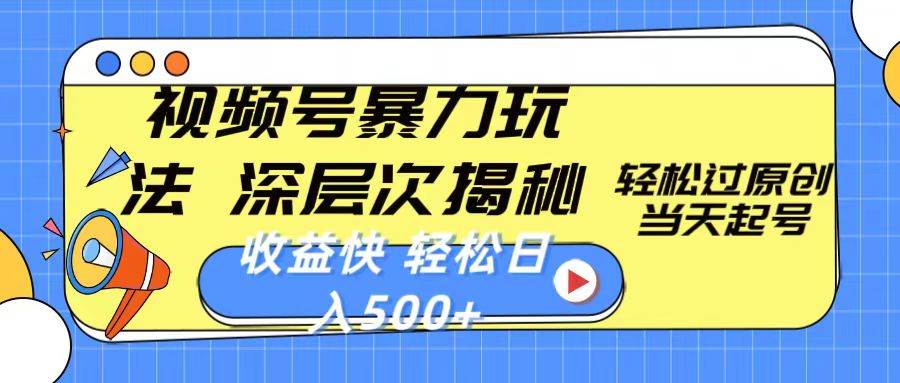 视频号暴力玩法，深层次揭秘,轻松过原创，当天起号，收益快，轻松日入500+-亿起创业网-副业兼职月入过万-自媒体、引流推广、网赚项目、短视频、技术教程等创业项目资源