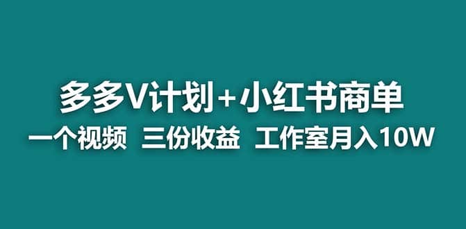 【蓝海项目】多多v计划+小红书商单 一个视频三份收益 工作室月入10w-亿盟网-副业月入过万