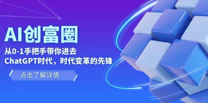 AI·创富圈，从0-1手把手带你进去ChatGPT时代，时代变革的先锋-亿起创业网-副业兼职月入过万