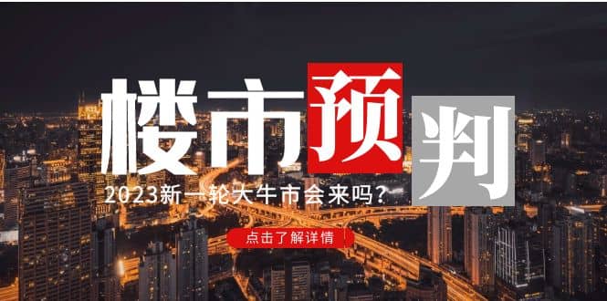 某公众号付费文章《2023楼市预判：新一轮大牛市会来吗？》-亿起创业网-副业兼职月入过万-自媒体、引流推广、网赚项目、短视频、技术教程等创业项目资源
