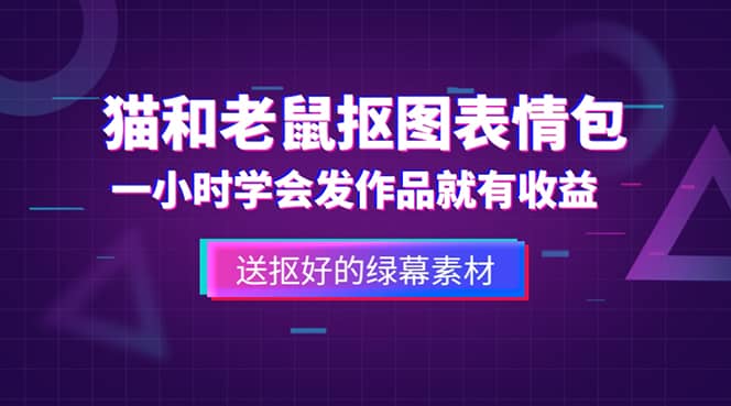 外面收费880的猫和老鼠绿幕抠图表情包视频制作，一条视频变现3w+教程+素材-亿起创业网-副业兼职月入过万-自媒体、引流推广、网赚项目、短视频、技术教程等创业项目资源