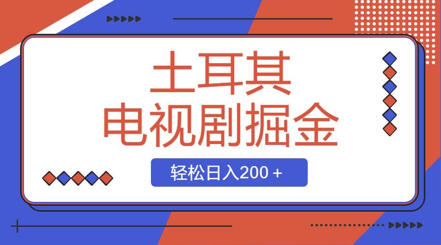 土耳其电视剧掘金项目，操作简单，轻松日入200＋-亿盟网-副业月入过万