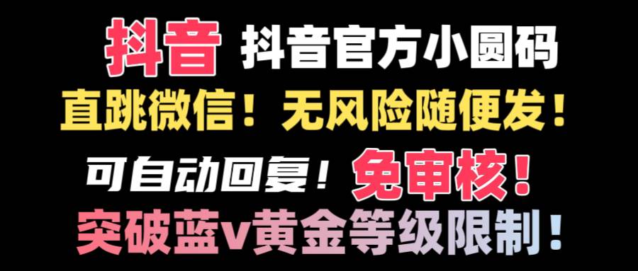 抖音二维码直跳微信技术！站内随便发不违规！！-亿盟网-副业月入过万