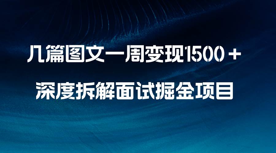 几篇图文一周变现1500＋，深度拆解面试掘金项目，小白轻松上手-亿盟网-副业月入过万