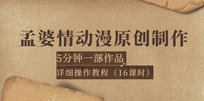 孟婆情动漫原创制作：5分钟一部成品，详细操作教程（16课时）-亿起创业网-副业兼职月入过万-自媒体、引流推广、网赚项目、短视频、技术教程等创业项目资源